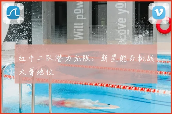红牛二队潜力无限,新星能否挑战大哥地位