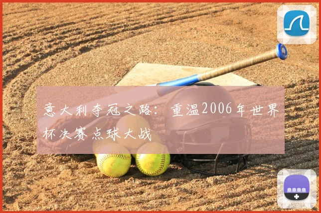 意大利夺冠之路：重温2006年世界杯决赛点球大战