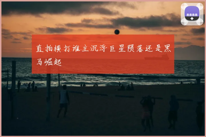 直拍横打谁主沉浮巨星陨落还是黑马崛起