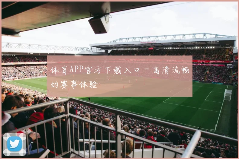 体育APP官方下载入口 - 高清流畅的赛事体验